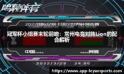冠军杯小组赛末轮前瞻：常州电竞对阵Lion的配合解析
